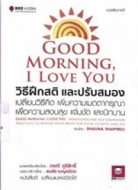 Image of GOOD MORNING I LOVE YOU วิธีฝึกสติ และปรับสมองเปลี่ยนวิธีคิด เพิ่มความเมตตากรุณาเพื่อความสงบสุข แจ่มชัด และเบิกบาน
